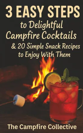 3 EASY STEPS to Delightful Campfire Cocktails: 75 Simple 3-Ingredient Drink Recipes   20 Ridiculously Easy Snacks for Effortless Campfire Enjoyment Paperback  May 22, 2025